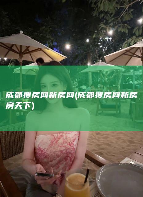 成都搜房网新房网 (成都搜房网新房房天下)