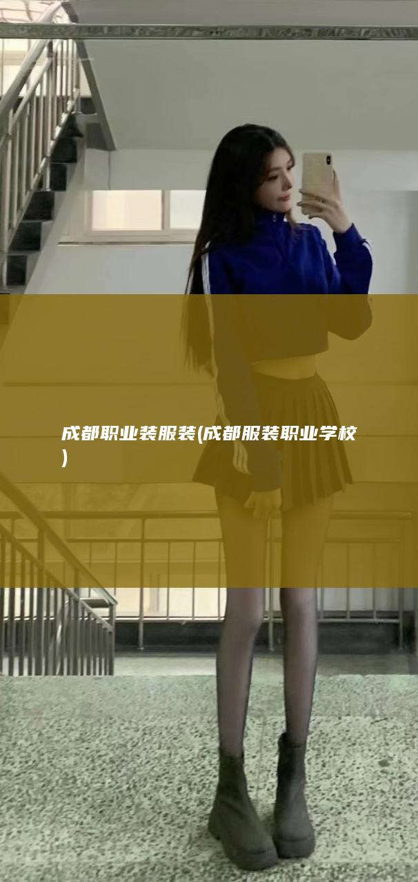 成都职业装服装 (成都服装职业学校)